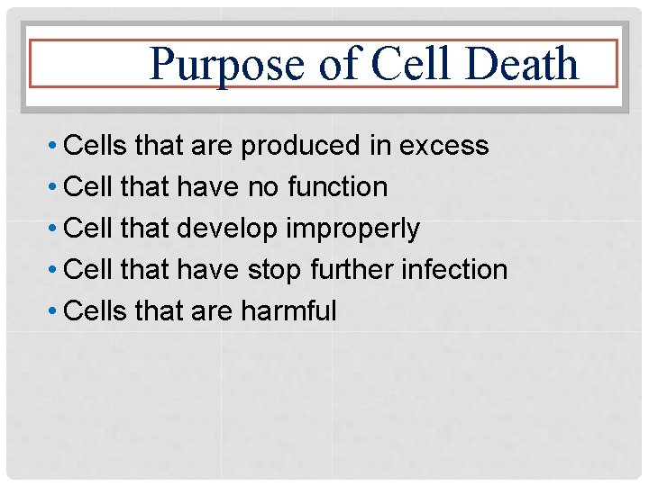 Purpose of Cell Death • Cells that are produced in excess • Cell that