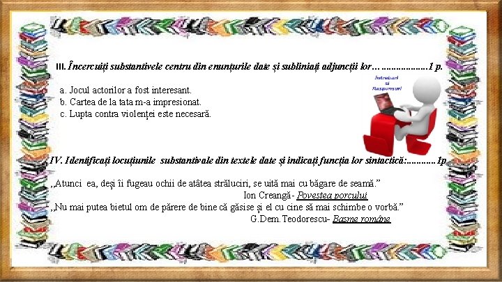 III. Încercuiți substantivele centru din enunțurile date și subliniați adjuncții lor…. . . .