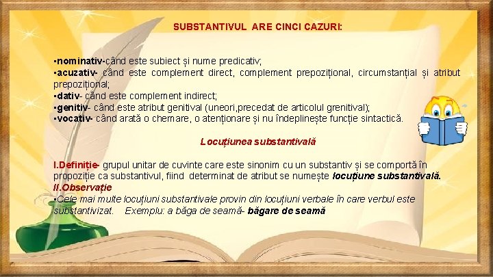 SUBSTANTIVUL ARE CINCI CAZURI: • nominativ-când este subiect și nume predicativ; • acuzativ- când