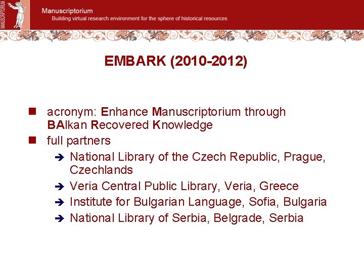 EMBARK (2010 -2012) n acronym: Enhance Manuscriptorium through BAlkan Recovered Knowledge n full partners