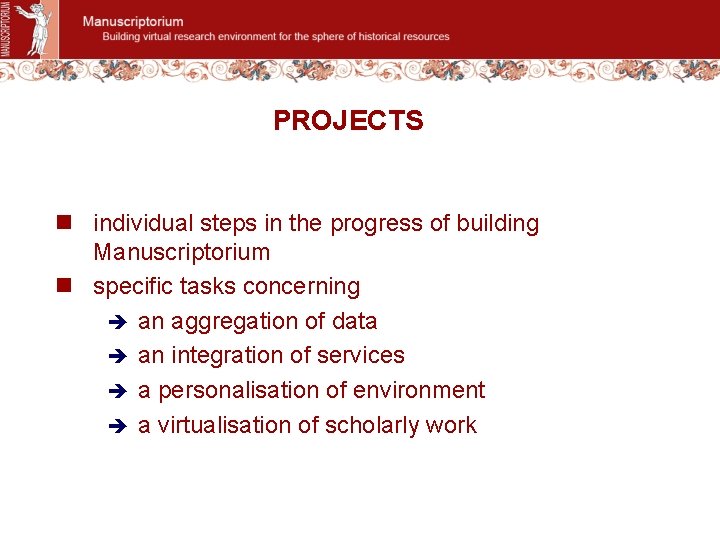 PROJECTS n individual steps in the progress of building Manuscriptorium n specific tasks concerning