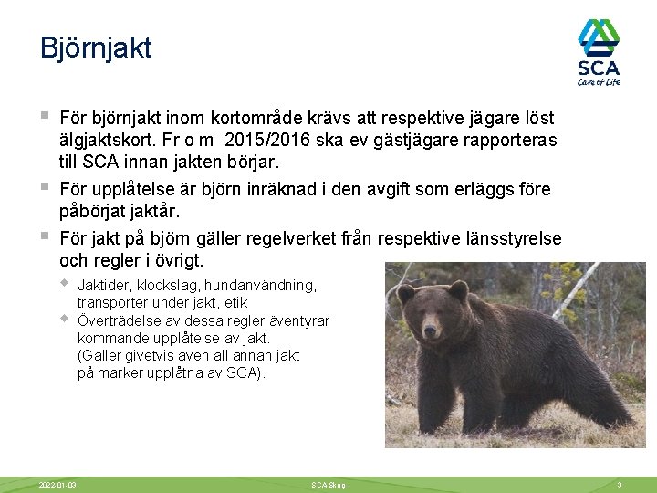 Björnjakt § § § För björnjakt inom kortområde krävs att respektive jägare löst älgjaktskort.