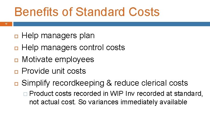 Benefits of Standard Costs 15 Help managers plan Help managers control costs Motivate employees