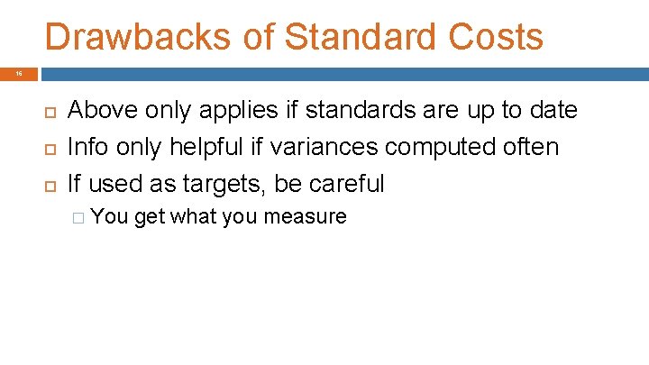 Drawbacks of Standard Costs 16 Above only applies if standards are up to date