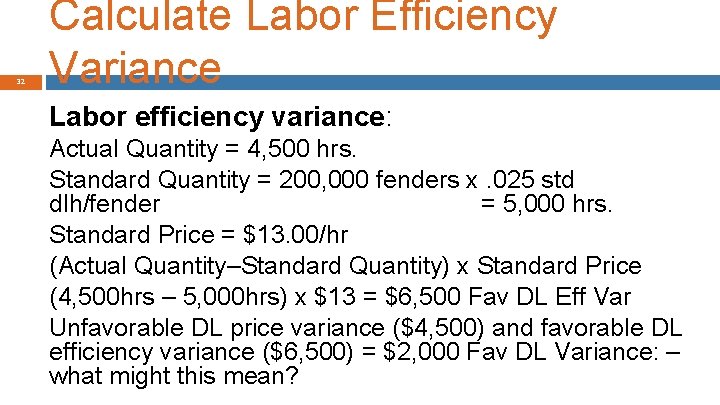 32 Calculate Labor Efficiency Variance Labor efficiency variance: Actual Quantity = 4, 500 hrs.