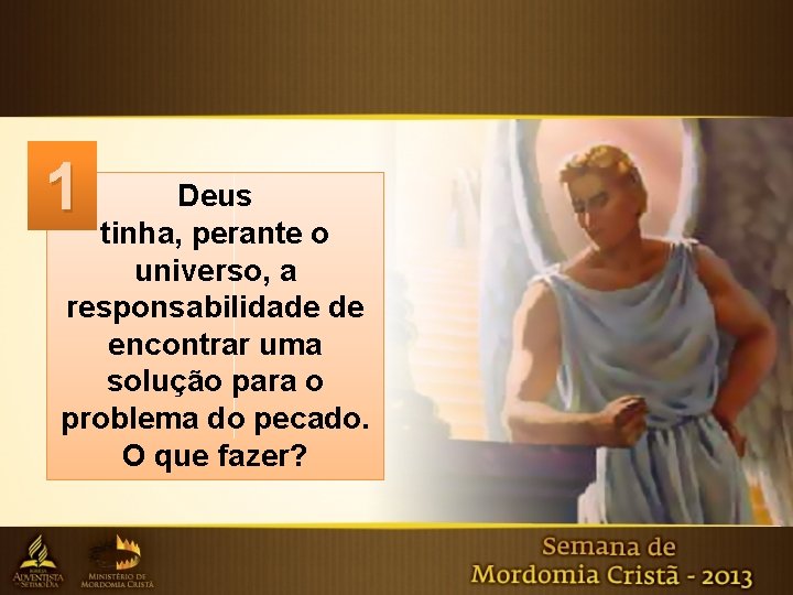 1 Deus tinha, perante o universo, a responsabilidade de encontrar uma solução para o