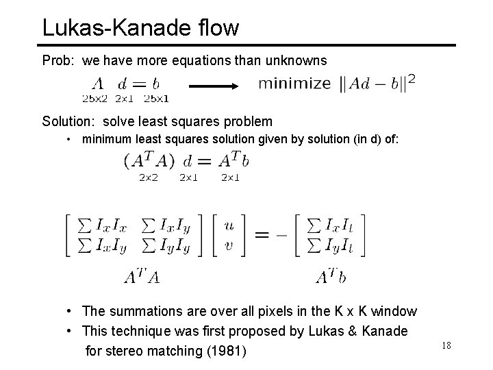 Lukas-Kanade flow Prob: we have more equations than unknowns Solution: solve least squares problem