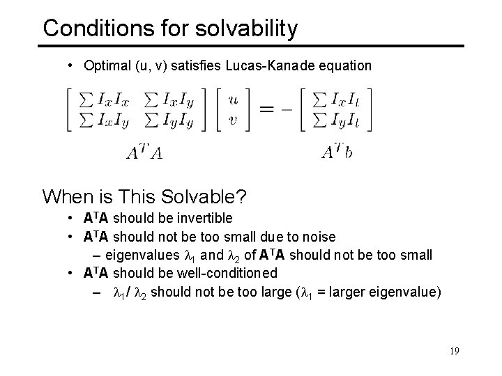 Conditions for solvability • Optimal (u, v) satisfies Lucas-Kanade equation When is This Solvable?