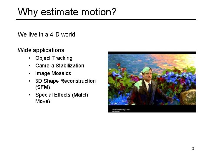 Why estimate motion? We live in a 4 -D world Wide applications • •