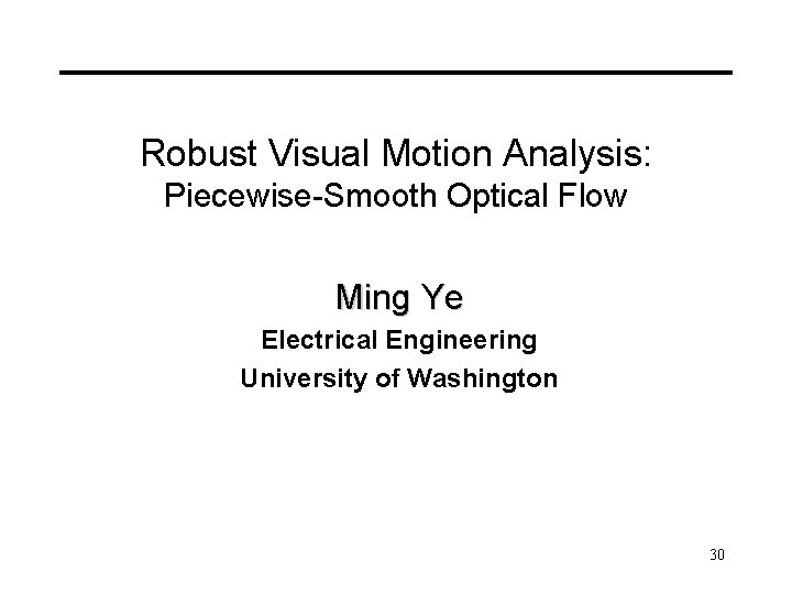 Robust Visual Motion Analysis: Piecewise-Smooth Optical Flow Ming Ye Electrical Engineering University of Washington