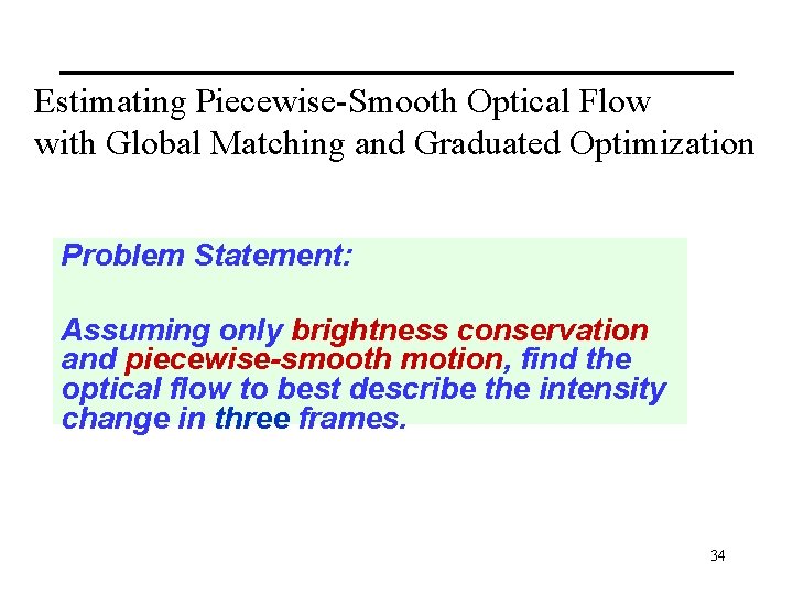 Estimating Piecewise-Smooth Optical Flow with Global Matching and Graduated Optimization Problem Statement: Assuming only