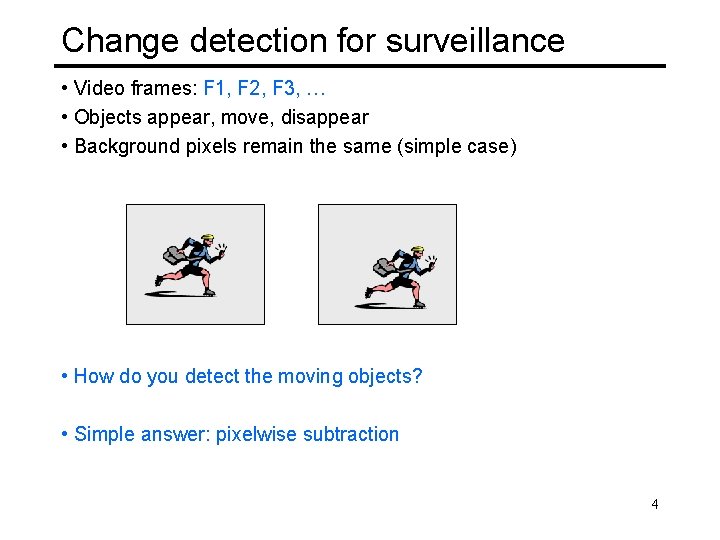 Change detection for surveillance • Video frames: F 1, F 2, F 3, …