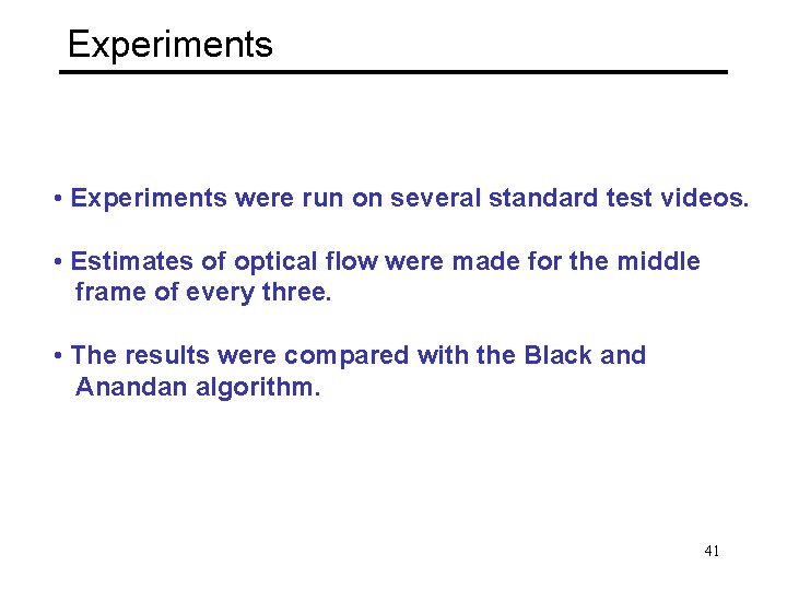 Experiments • Experiments were run on several standard test videos. • Estimates of optical