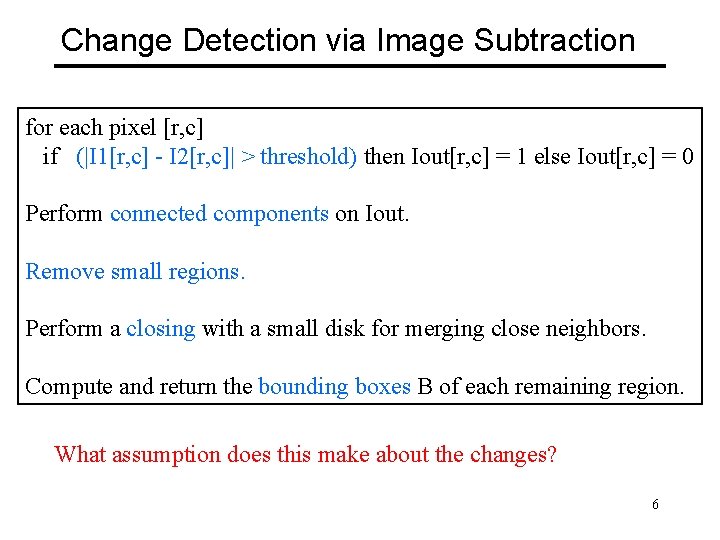 Change Detection via Image Subtraction for each pixel [r, c] if (|I 1[r, c]