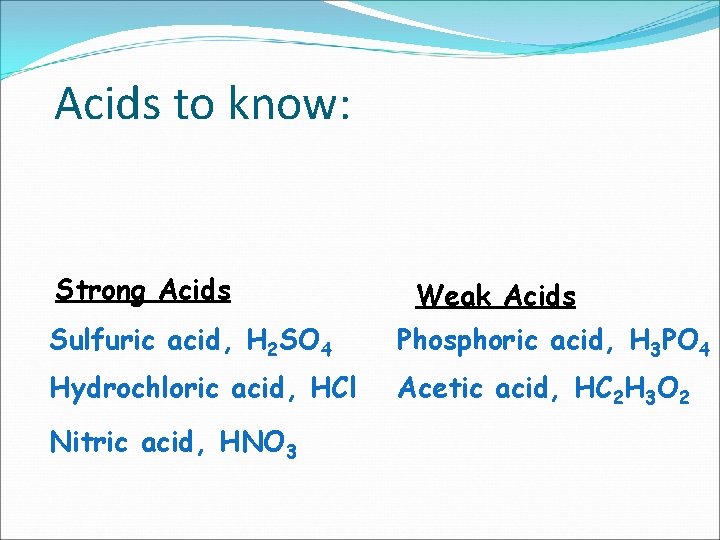 Acids to know: Strong Acids Weak Acids Sulfuric acid, H 2 SO 4 Phosphoric