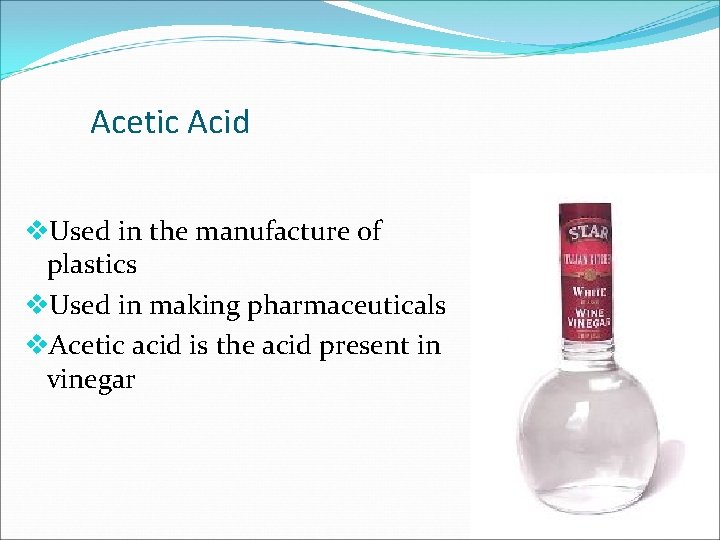 Acetic Acid v. Used in the manufacture of plastics v. Used in making pharmaceuticals