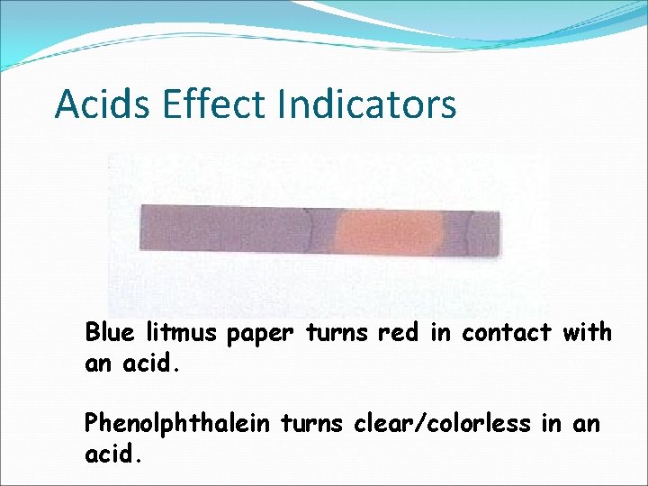 Acids Effect Indicators Blue litmus paper turns red in contact with an acid. Phenolphthalein