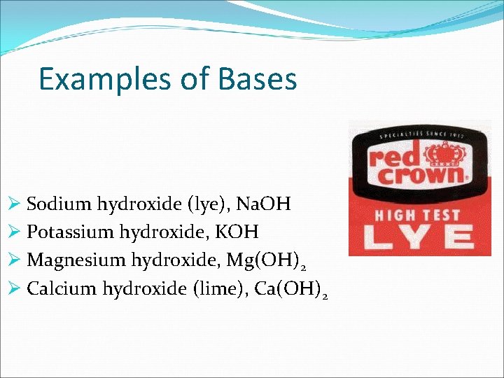 Examples of Bases Ø Sodium hydroxide (lye), Na. OH Ø Potassium hydroxide, KOH Ø