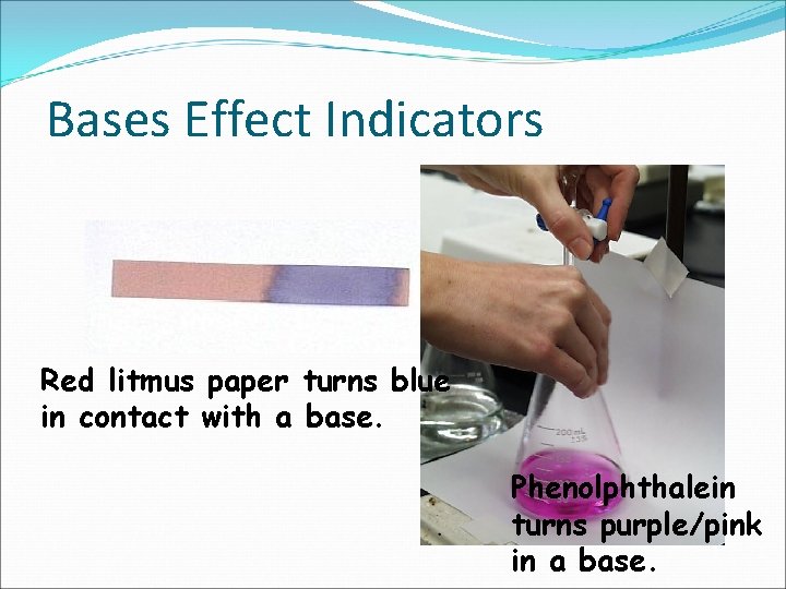 Bases Effect Indicators Red litmus paper turns blue in contact with a base. Phenolphthalein