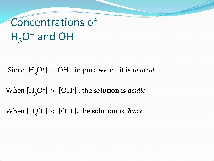 Concentrations of H 3 O+ and OHSince [H 3 O+] = [OH-] in pure
