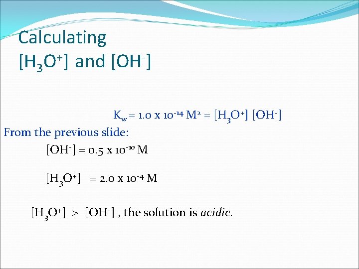 Calculating [H 3 O+] and [OH-] Kw = 1. 0 x 10 -14 M