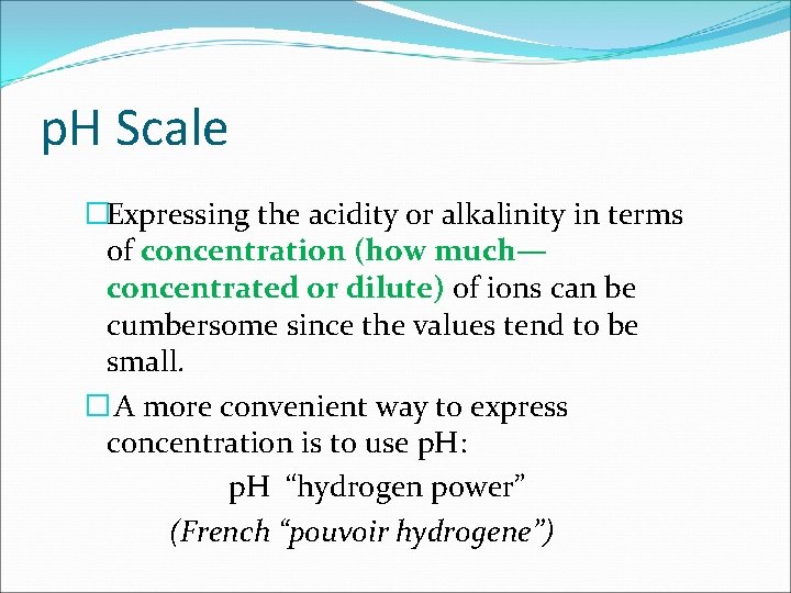 p. H Scale �Expressing the acidity or alkalinity in terms of concentration (how much—