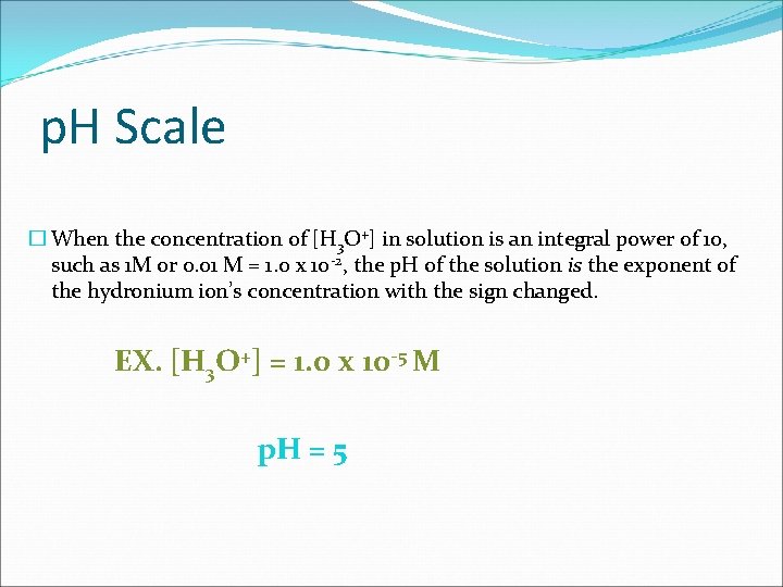 p. H Scale � When the concentration of [H 3 O+] in solution is