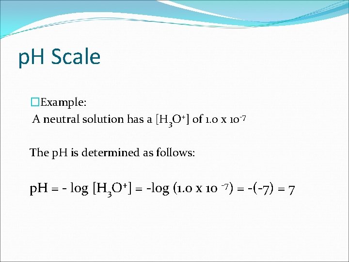 p. H Scale �Example: A neutral solution has a [H 3 O+] of 1.