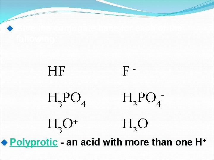  Give the conjugate base for each of the following: HF F- H 3