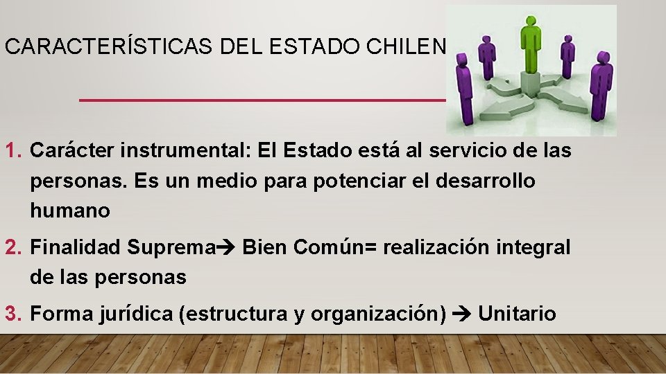 CARACTERÍSTICAS DEL ESTADO CHILENO: 1. Carácter instrumental: El Estado está al servicio de las