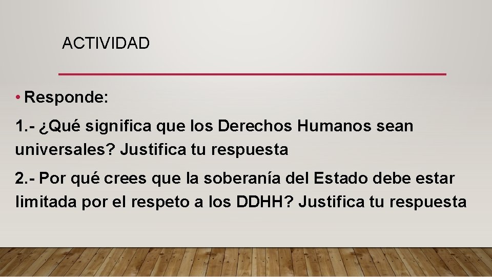 ACTIVIDAD • Responde: 1. - ¿Qué significa que los Derechos Humanos sean universales? Justifica