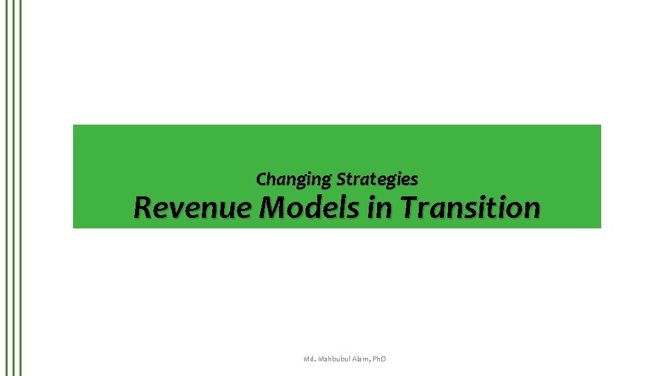 Changing Strategies Revenue Models in Transition Md. Mahbubul Alam, Ph. D 