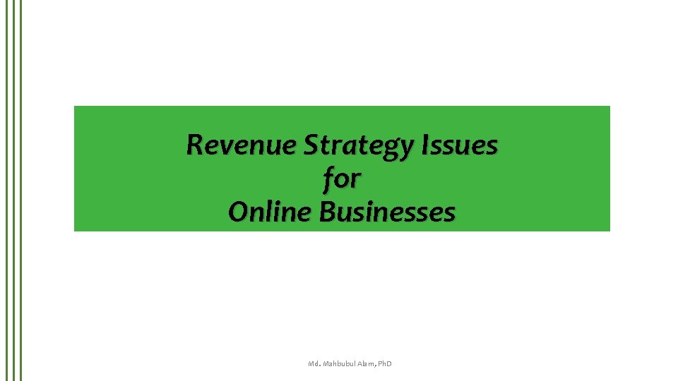 Revenue Strategy Issues for Online Businesses Md. Mahbubul Alam, Ph. D 