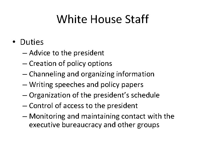 White House Staff • Duties – Advice to the president – Creation of policy