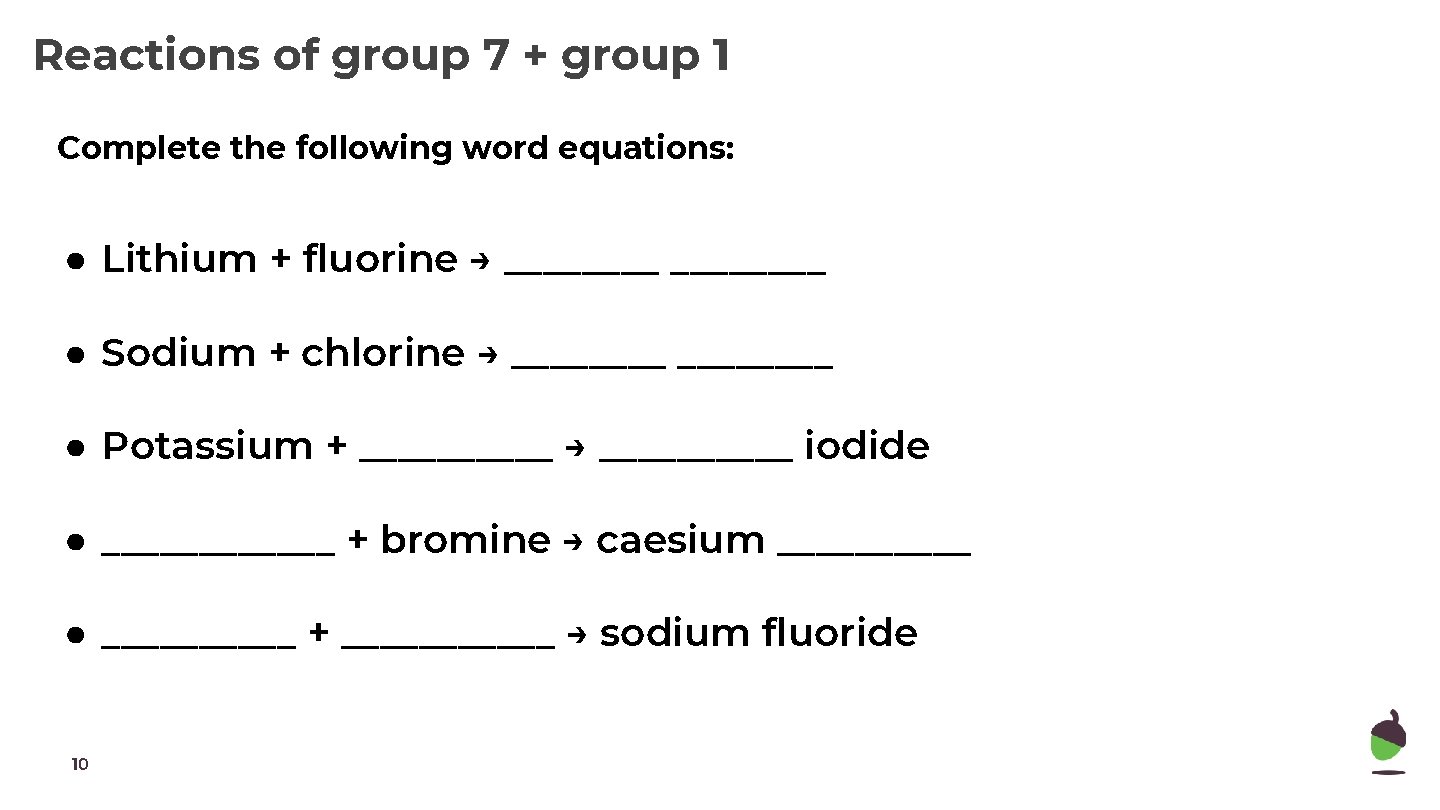 Reactions of group 7 + group 1 Complete the following word equations: ● Lithium