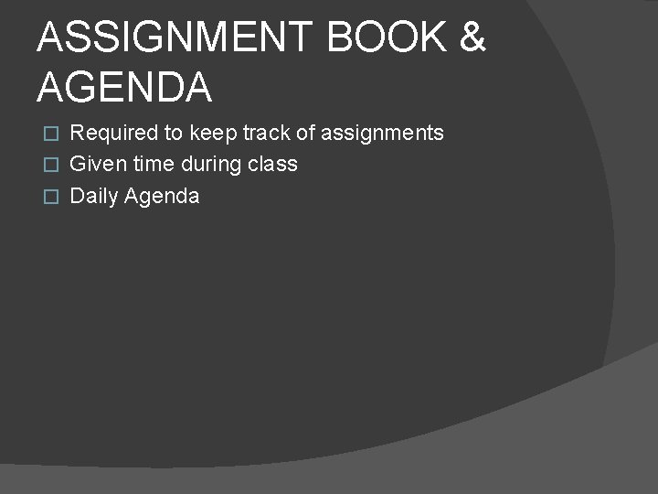 ASSIGNMENT BOOK & AGENDA Required to keep track of assignments � Given time during