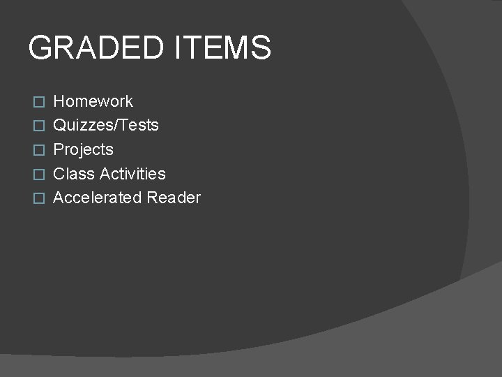 GRADED ITEMS � � � Homework Quizzes/Tests Projects Class Activities Accelerated Reader 
