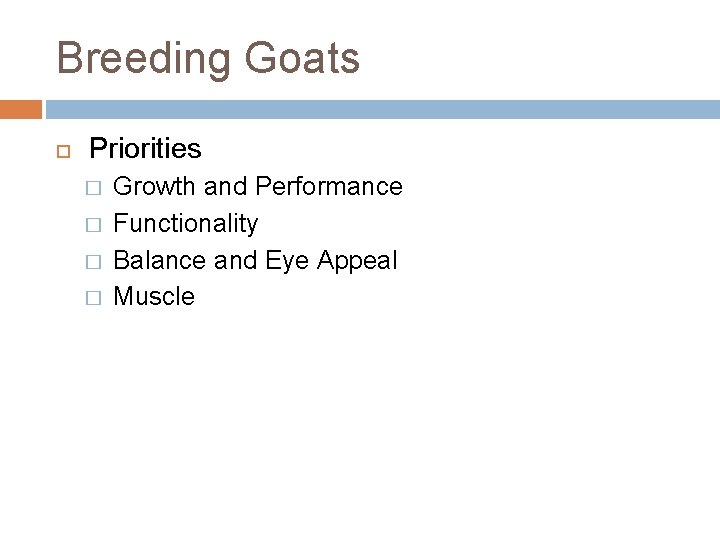 Breeding Goats Priorities � � Growth and Performance Functionality Balance and Eye Appeal Muscle