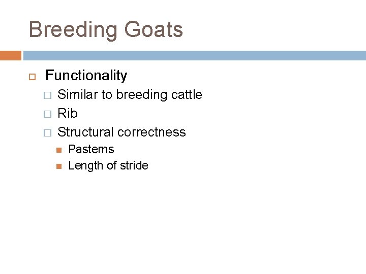 Breeding Goats Functionality � � � Similar to breeding cattle Rib Structural correctness Pasterns