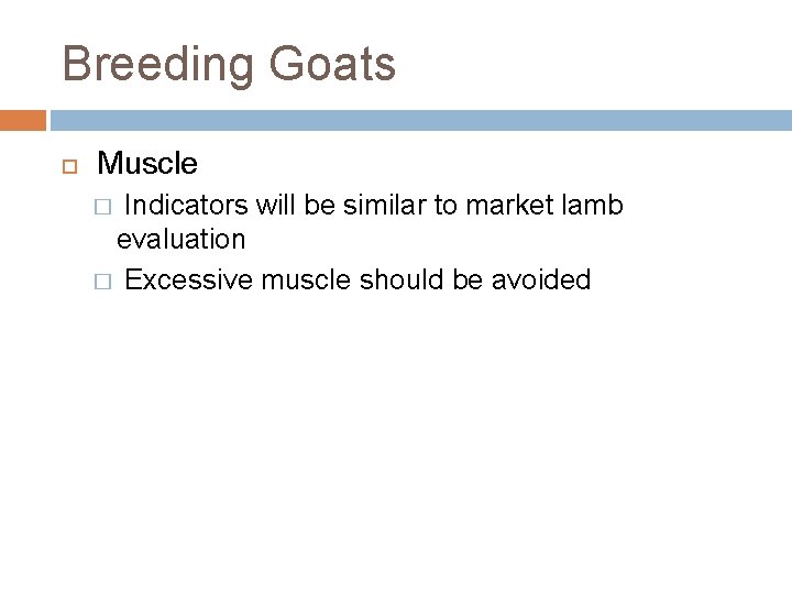 Breeding Goats Muscle Indicators will be similar to market lamb evaluation � Excessive muscle