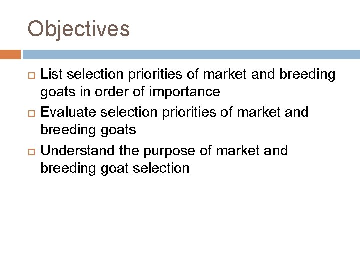 Objectives List selection priorities of market and breeding goats in order of importance Evaluate