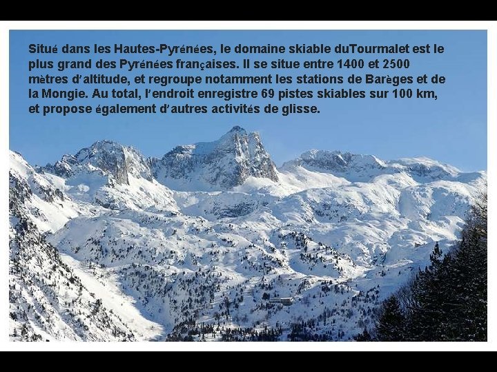 Situé dans les Hautes-Pyrénées, le domaine skiable du. Tourmalet est le plus grand des