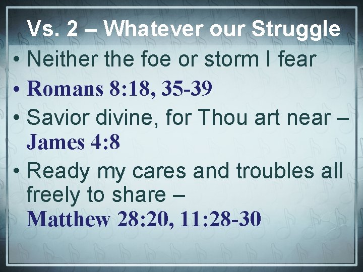 Vs. 2 – Whatever our Struggle • Neither the foe or storm I fear