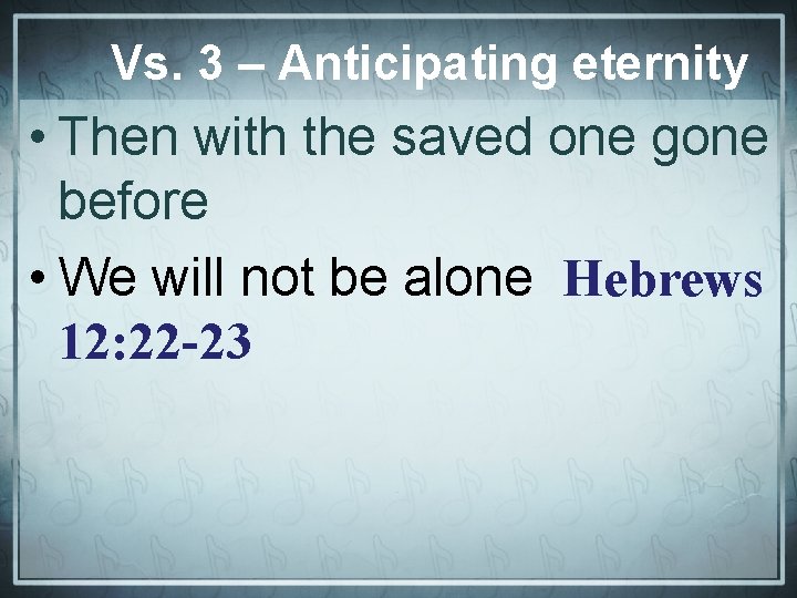 Vs. 3 – Anticipating eternity • Then with the saved one gone before •