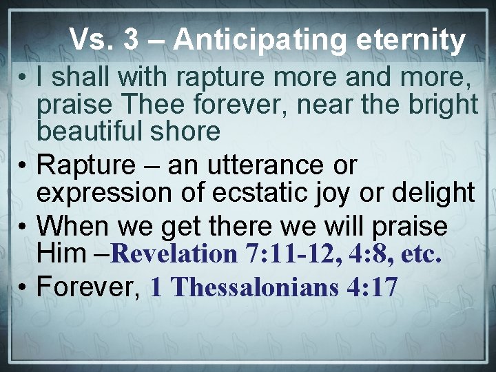 Vs. 3 – Anticipating eternity • I shall with rapture more and more, praise