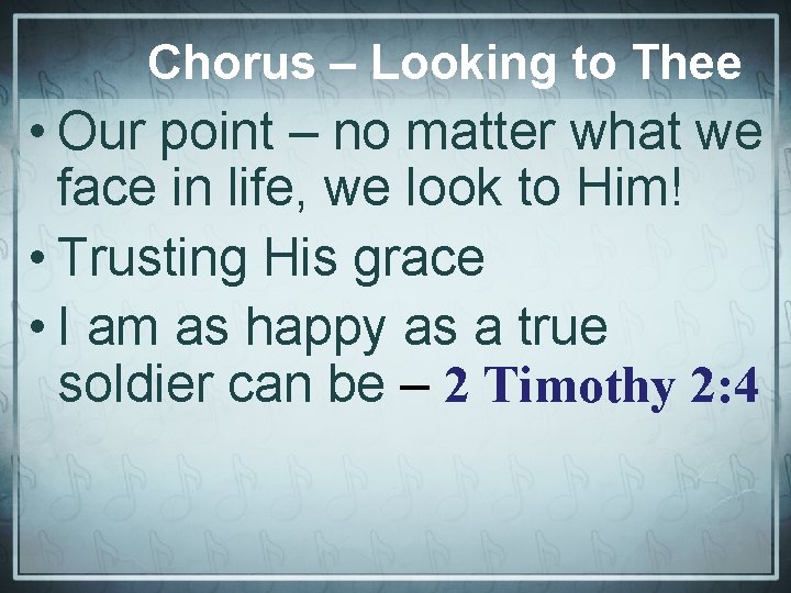 Chorus – Looking to Thee • Our point – no matter what we face