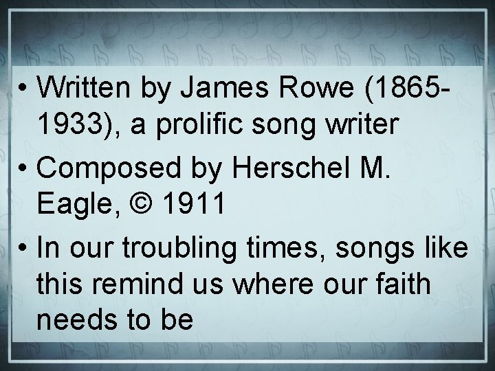  • Written by James Rowe (18651933), a prolific song writer • Composed by