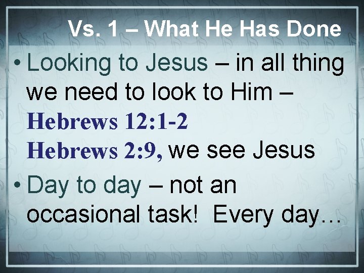 Vs. 1 – What He Has Done • Looking to Jesus – in all