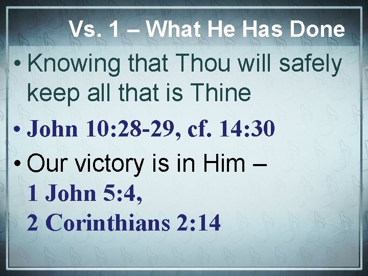 Vs. 1 – What He Has Done • Knowing that Thou will safely keep