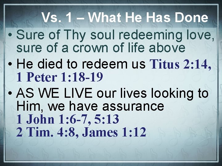 Vs. 1 – What He Has Done • Sure of Thy soul redeeming love,